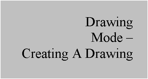 Text Box: Drawing
Mode  
Creating A Drawing
