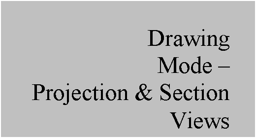 Text Box: Drawing
Mode  
Projection & Section Views
