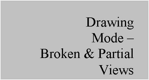 Text Box: Drawing
Mode  
Broken & Partial Views
